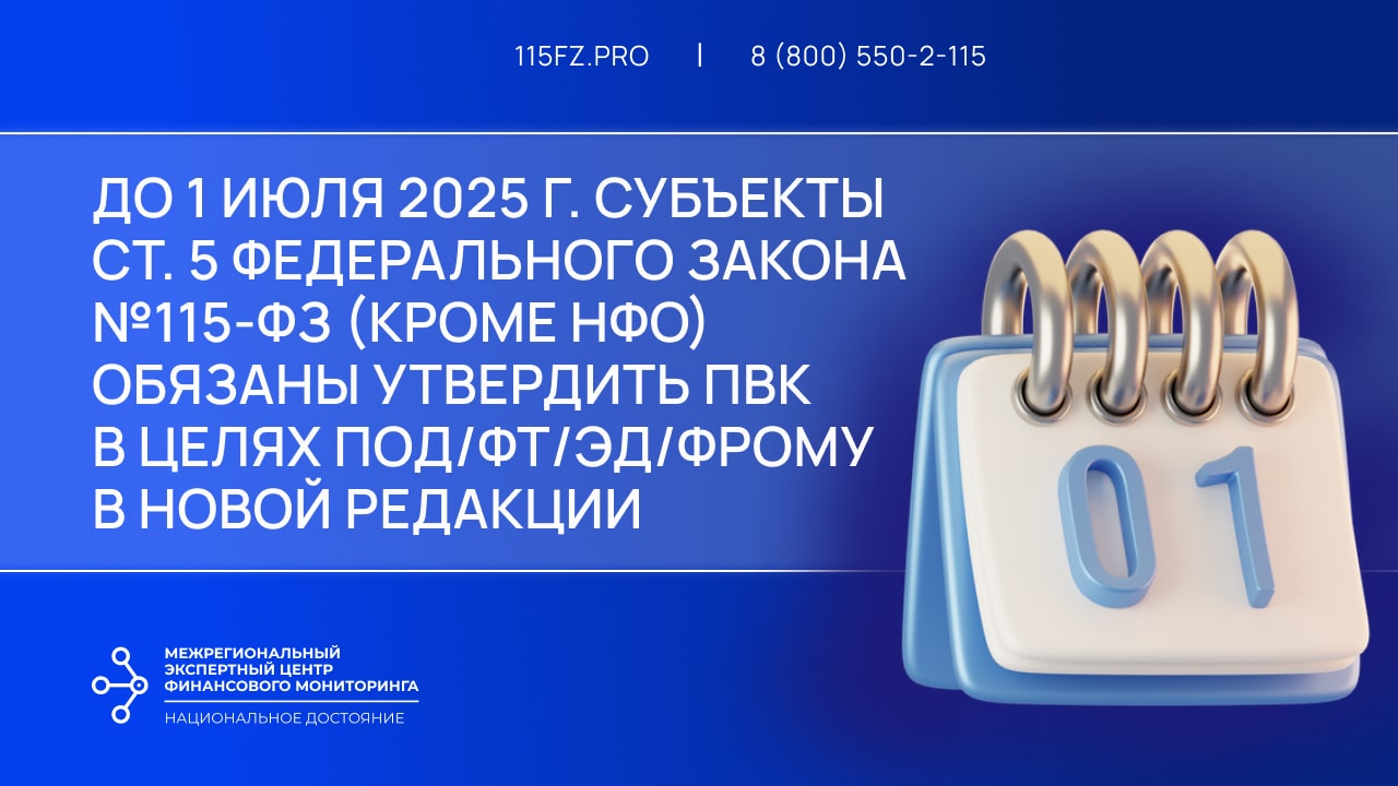 В срок до 01 июля 2025 г. лицам ст. 5 закона №115-ФЗ (кроме НФО) необходимо утвердить новую редакцию ПВК по ПОД/ФТ/ЭД/ФРОМУ