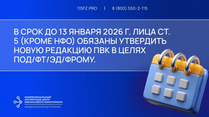 В срок до 13 января 2026 г. лицам ст. 5 закона №115-ФЗ (кроме НФО) необходимо утвердить новую редакцию ПВК по ПОД/ФТ/ЭД/ФРОМУ в связи с изменениями с 13 декабря 2025 г.