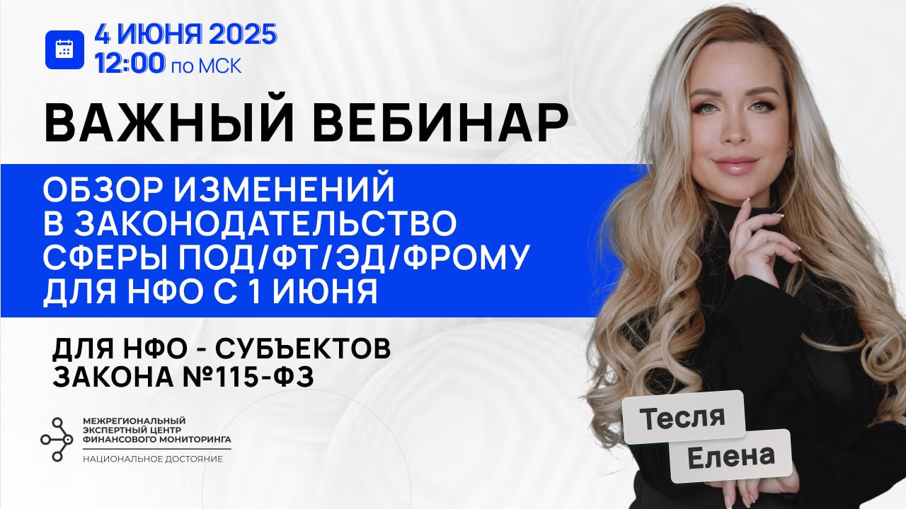 Вебинар для НФО по изменениям в законодательство ПОД/ФТ/ЭД/ФРОМУ с 1 июня 2025 г. 