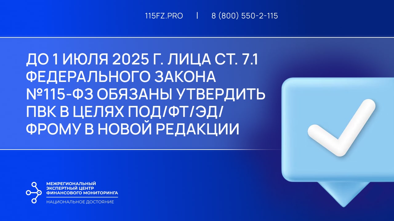 В срок до 01 июля 2025 г. лицам ст. 7.1 закона №115-ФЗ необходимо утвердить новую редакцию ПВК по ПОД/ФТ/ЭД/ФРОМУ