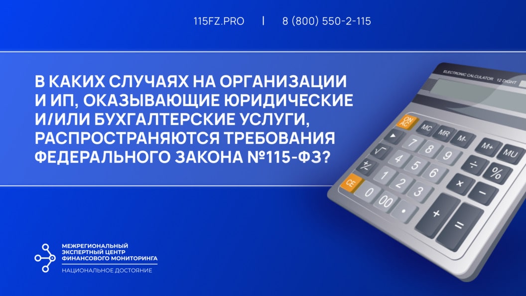 В каких случаях на организации и ИП, оказывающие юридические и/или бухгалтерские услуги, распространяются требования Федерального закона №115-ФЗ?